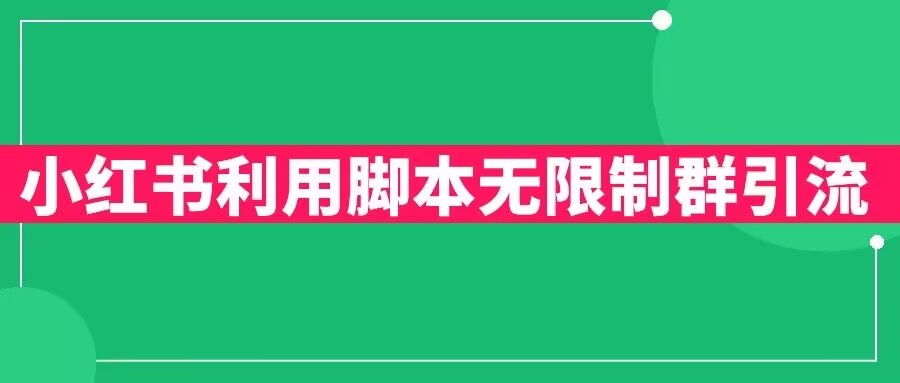 【副业项目6357期】小红书利用脚本无限群引流日引创业粉300+【揭秘】-繁星副业