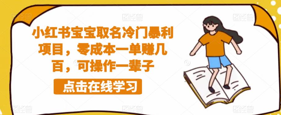 【副业项目6270期】小红书宝宝取名冷门暴利项目，零成本一单赚几百，可操作一辈子-繁星副业