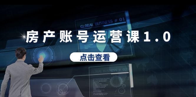 【副业项目6284期】房产账号运营课1.0：从0播放到10w播放，教你做垂直账号，陪你做房产成交-繁星副业
