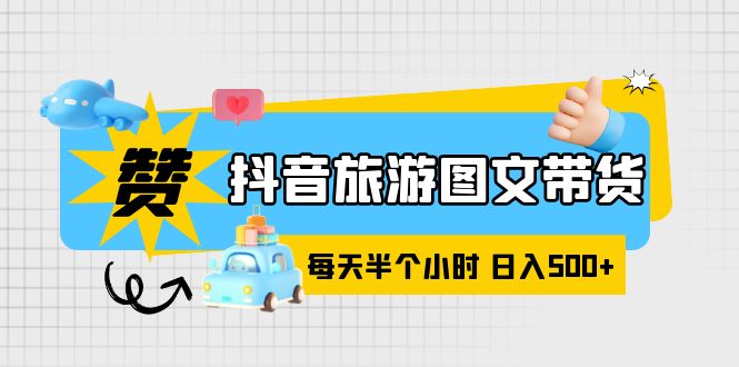 【副业项目6051期】抖音旅游图文带货，零门槛，操作简单，每天半个小时，日入500+-繁星副业