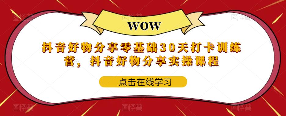 【副业项目6003期】抖音好物分享0基础30天-打卡特训营，抖音好物分享实操课程-繁星副业