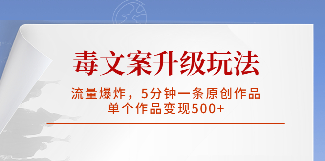 【副业项目5996期】毒文案升级玩法，流量爆炸，5分钟一条原创作品，单个作品变现500+-繁星副业