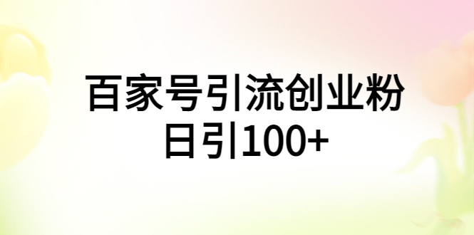 【副业项目6009期】百家号引流创业粉日引100+有手机电脑就可以操作-繁星副业