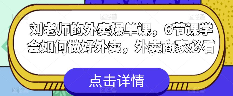【副业项目6089期】刘老师的外卖爆单课，6节课学会如何做好外卖，外卖商家必看-繁星副业