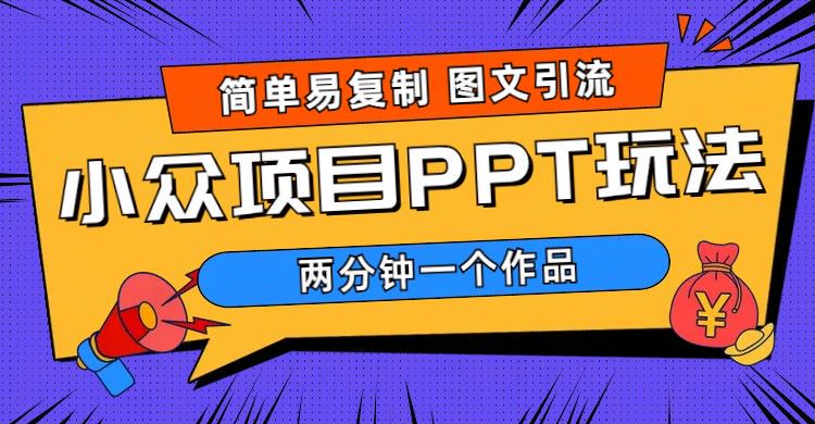 【副业项目6020期】简单易复制 图文引流 两分钟一个作品 月入1W+小众项目PPT玩法 (教程+素材)-繁星副业