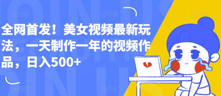 【副业项目6607期】全网首发！美女视频最新玩法，一天制作一年的视频作品，日入500+【揭秘】-繁星副业