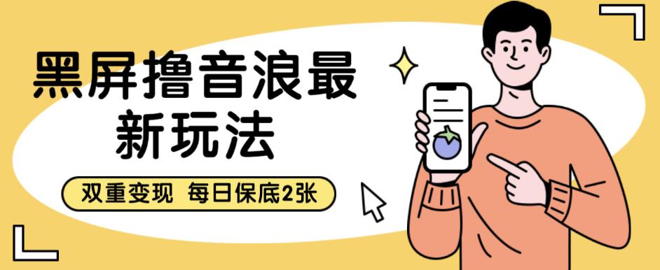 【副业项目6609期】黑屏撸音浪最新玩法，双重变现，每日保底2张【揭秘】-繁星副业