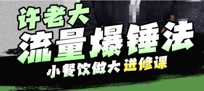 【副业项目6615期】许老大流量爆锤法，小餐饮做大进修课，一年1000家店亲身案例大公开-繁星副业