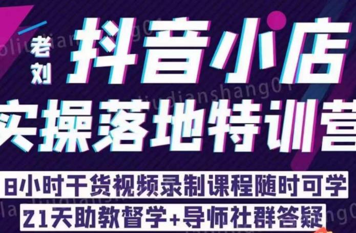 【副业项目6755期】老刘·抖店商品卡流量，​抖音小店实操落地特训营，8小时干货视频录制课程随时可学-繁星副业