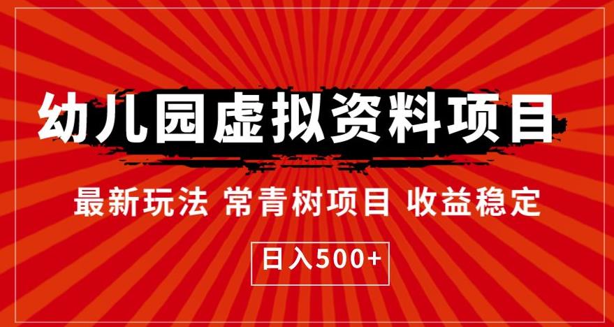 【副业项目6763期】幼儿园虚拟资料项目，最新玩法常青树项目收益稳定，日入500+【揭秘】-繁星副业