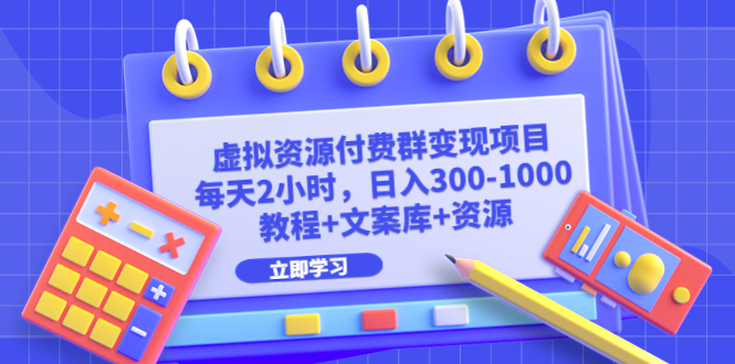 【副业项目6671期】虚拟资源付费群变现项目：每天2小时，日入300-1000+（教程+文案库+资源）-繁星副业