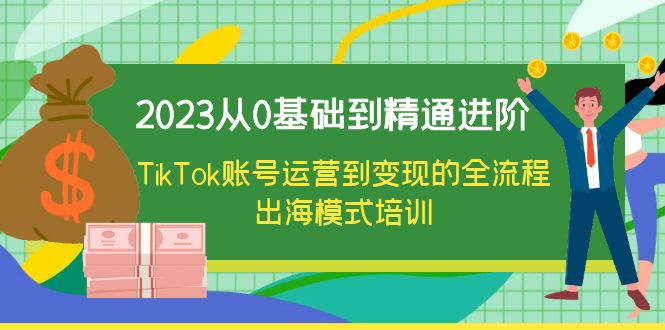 【副业项目6364期】2023从0基础到精通进阶，TikTok账号运营到变现的全流程出海模式培训-繁星副业