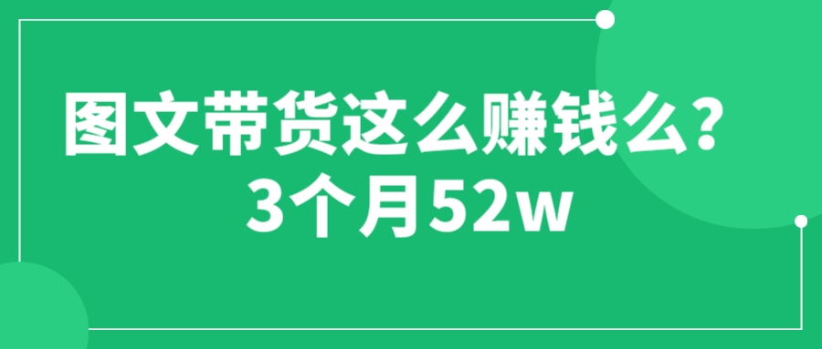 【副业项目6462期】图文带货这么赚钱么? 3个月52W 图文带货运营加强课-繁星副业