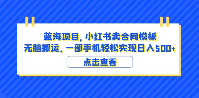 【副业项目6405期】蓝海项目 小红书卖合同模板 无脑搬运 一部手机日入500+（教程+4000份模板）-繁星副业