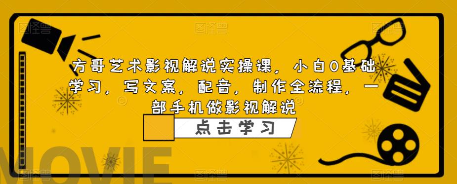 【副业项目6538期】影视解说实战课，小白0基础 写文案 配音 制作全流程 一部手机做影视解说-繁星副业