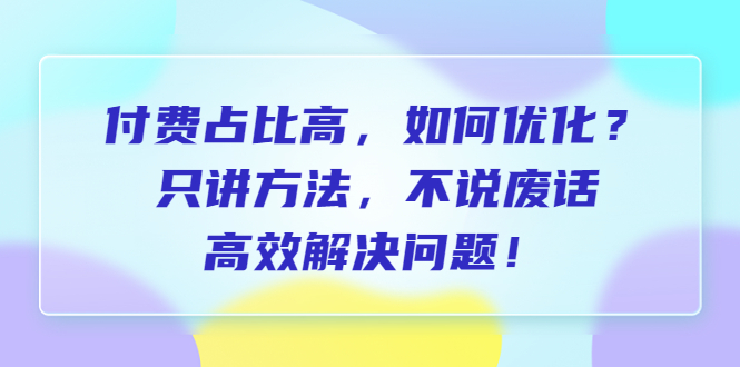 【副业项目6617期】付费 占比高，如何优化？只讲方法，不说废话，高效解决问题-繁星副业