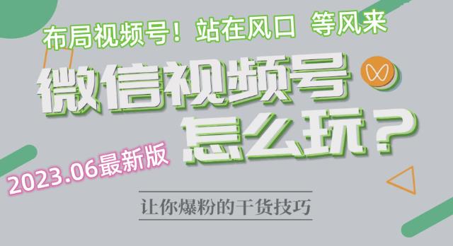 【副业项目6445期】2023.6视频号最新玩法讲解，布局视频号，站在风口上-繁星副业