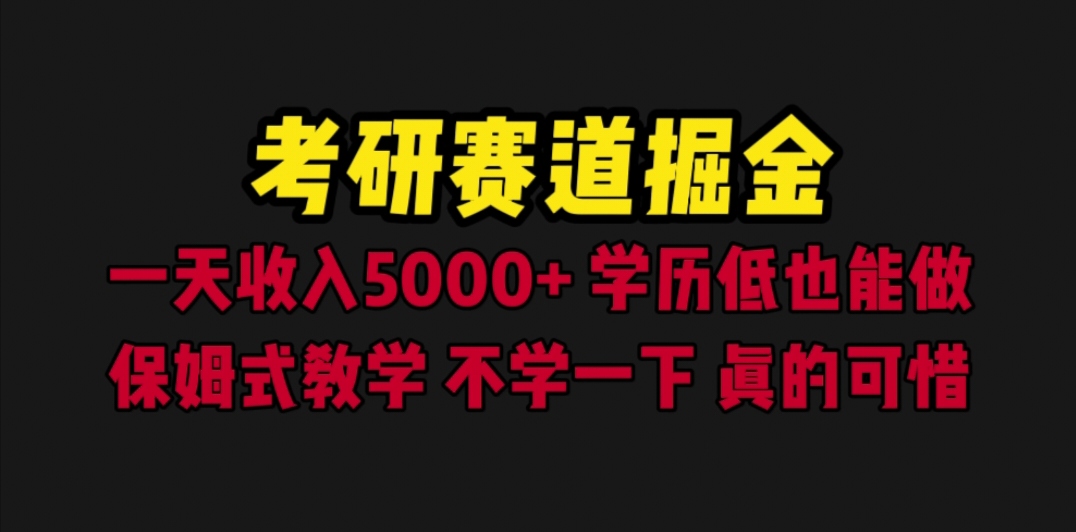 【副业项目6628期】考研赛道掘金，一天5000+学历低也能做，保姆式教学，不学一下，真的可惜-繁星副业