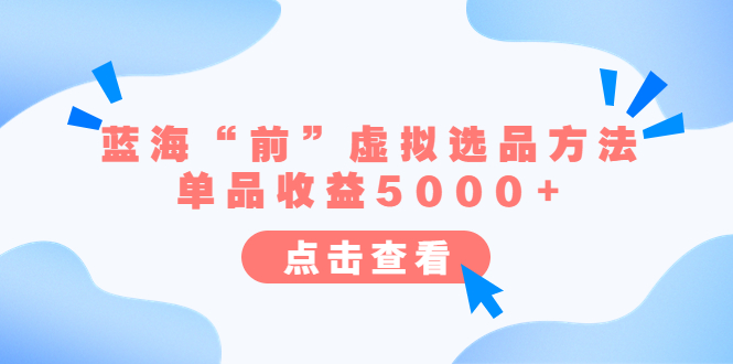 【副业项目6630期】某公众号付费文章《蓝海“前”虚拟选品方法：单品收益5000+》-繁星副业