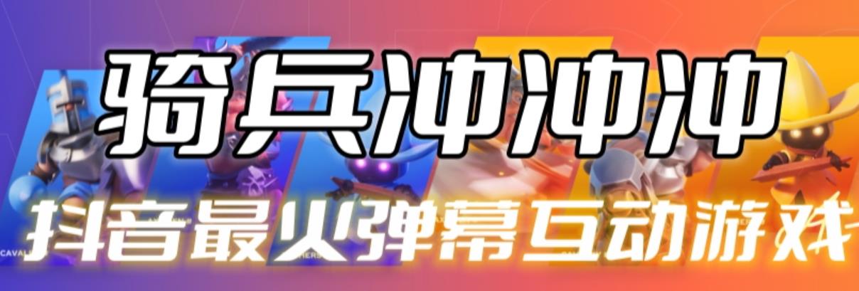 【副业项目6636期】骑兵冲冲冲–2023抖音最新最火爆弹幕互动游戏【开播教程+起号教程+对接报白等】-繁星副业