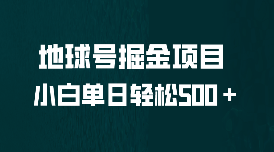 【副业项目6690期】全网首发！地球号掘金项目，小白每天轻松500＋，无脑上手怼量-繁星副业