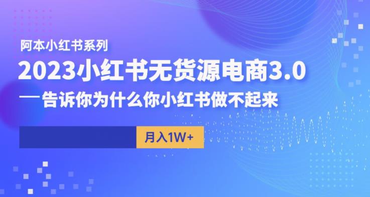 【副业项目6506期】阿本小红书无货源电商3.0，告诉你为什么你小红书做不起来-繁星副业