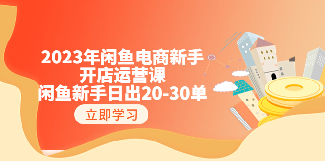 【副业项目6587期】2023年闲鱼电商新手开店运营课：闲鱼新手日出20-30单（18节-实战干货）-繁星副业