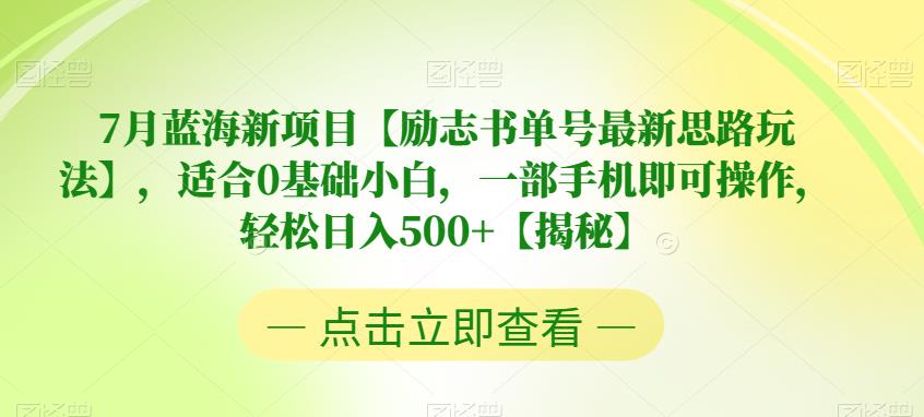 【副业项目6730期】7月蓝海新项目【励志书单号最新思路玩法】，适合0基础小白，一部手机即可操作，轻松日入500+【揭秘】-繁星副业