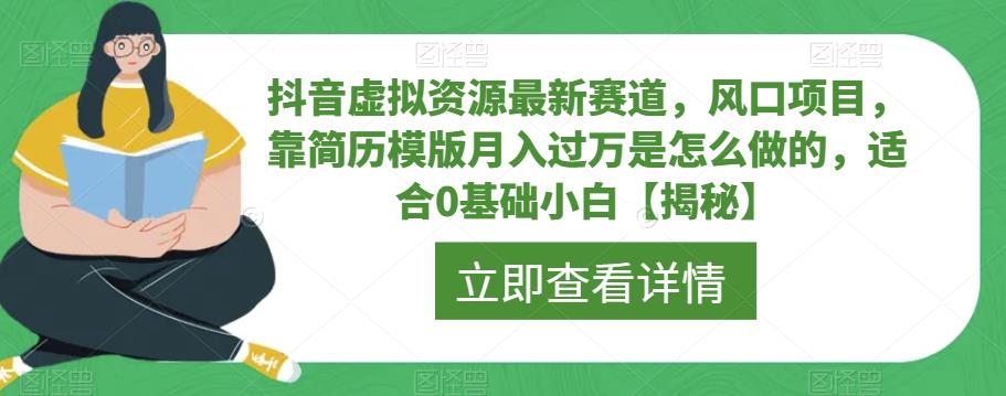 【副业项目6731期】抖音虚拟资源最新赛道，风口项目，靠简历模版月入过万是怎么做的，适合0基础小白【揭秘】-繁星副业