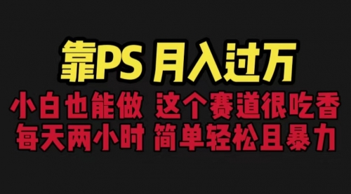 【副业项目6785期】靠PS月入过万 小白做这个赛道很吃香 每天2小时，简单且暴利（教学+170G资料)-繁星副业