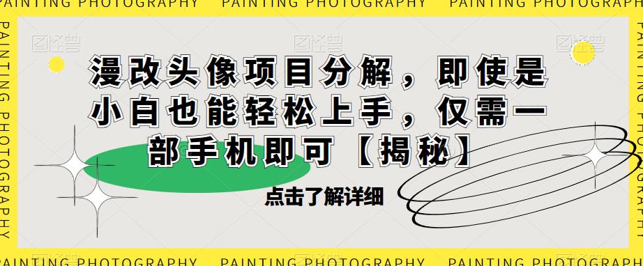 【副业项目6807期】漫改头像项目分解，即使是小白也能轻松上手，仅需一部手机即可【揭秘】-繁星副业
