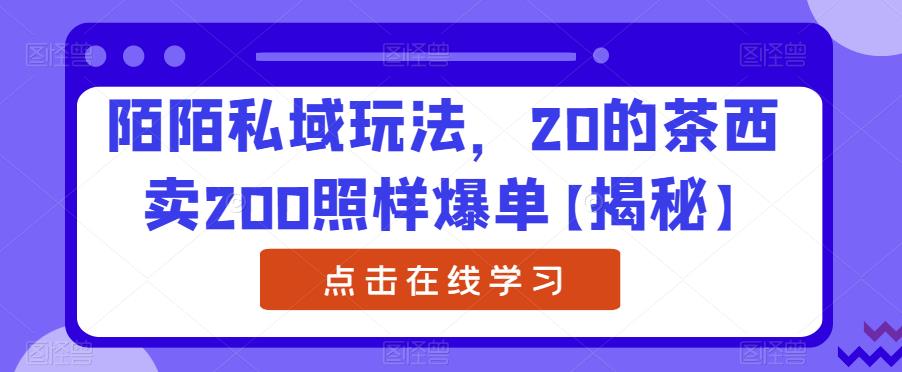 【副业项目6841期】陌陌私域玩法，20的茶西卖200照样爆单【揭秘】-繁星副业