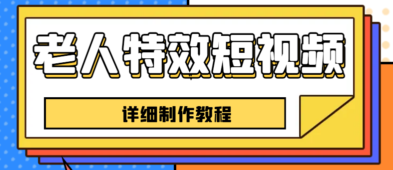 【副业项目6531期】老人特效短视频创作教程，一个月涨粉5w粉丝秘诀 新手0基础学习【全套教程】-繁星副业