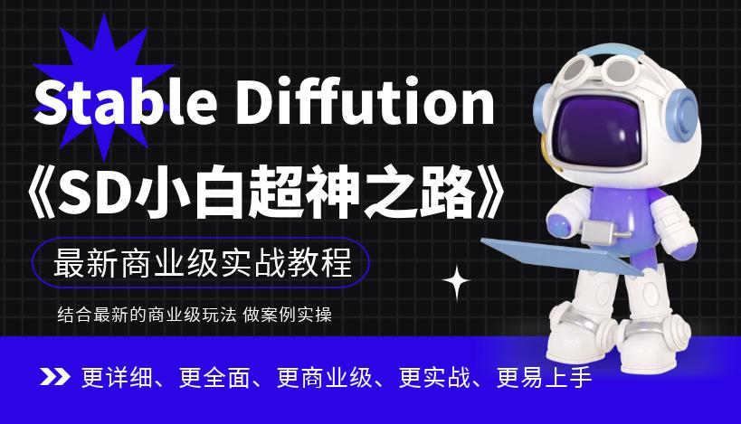 【副业项目6847期】Stable Diffution小白超神之路，超详细AI绘画实操课，手把手带你掌握Stable Diffution商业级玩法-繁星副业