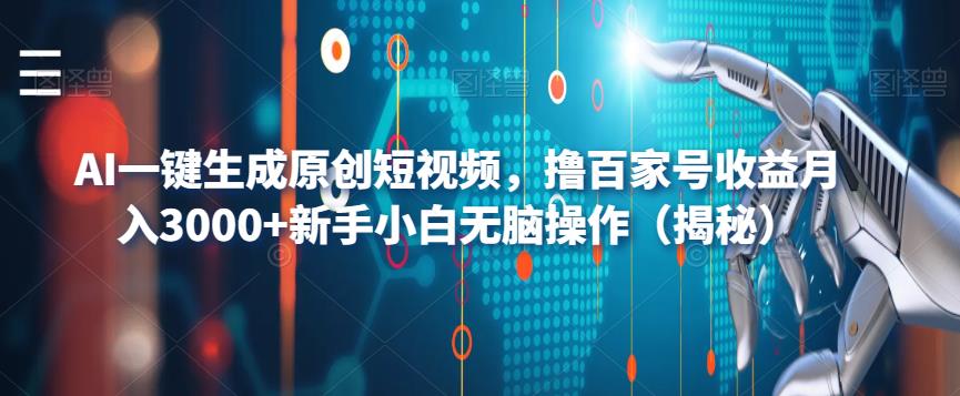 【副业项目6533期】AI一键生成原创短视频，撸百家号收益月入3000+新手小白无脑操作（揭秘）-繁星副业