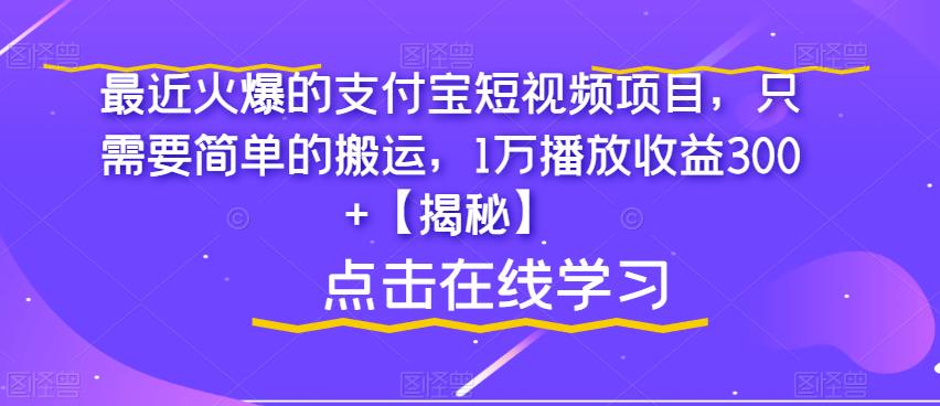 【副业项目6887期】最近火爆的支付宝短视频项目，只需要简单的搬运，1万播放收益300+【揭秘】-繁星副业