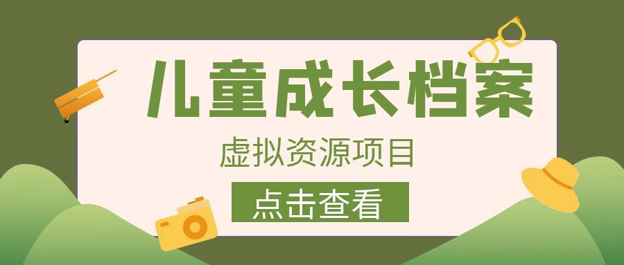 【副业项目6914期】收费980的长期稳定项目，儿童成长档案虚拟资源变现-繁星副业