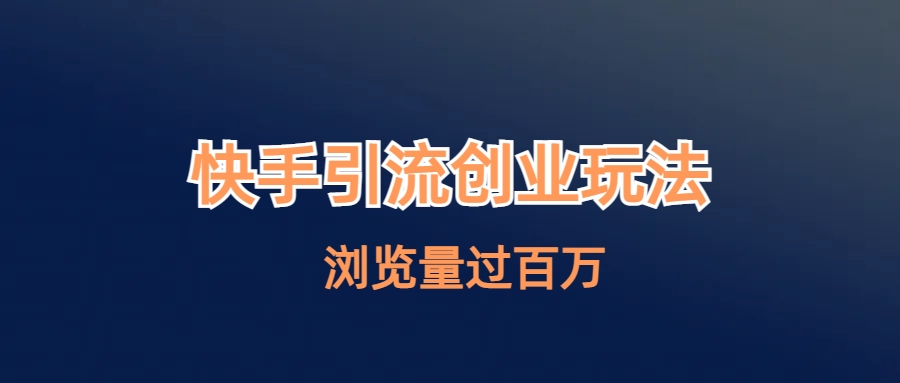 【副业项目6980期】快手引流创业笔记玩法浏览量过百万-繁星副业
