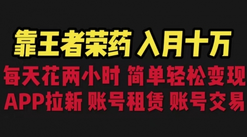 【副业项目6920期】靠王者荣耀，月入十万，每天花两小时。多种变现，拉新、账号租赁，账号交易-繁星副业