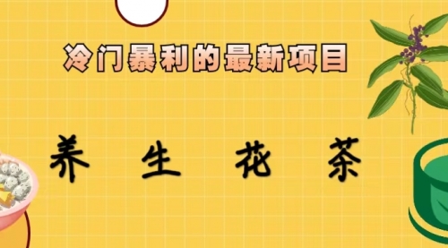 【副业项目6930期】冷门暴利的最新项目，养生花茶！七八月是红利期-繁星副业