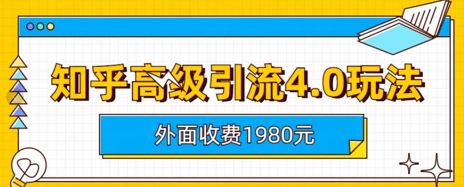 【副业项目6964期】外面收费1980知乎高级引流4.0玩法，纯实操课程-繁星副业