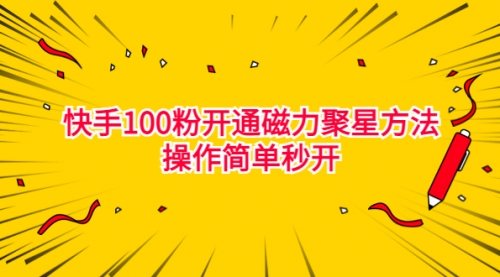 【副业项目7021期】收费398的快手100粉开通磁力聚星方法操作简单秒开-繁星副业