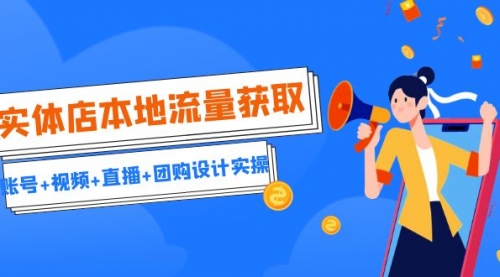 【副业项目7031期】实体店本地流量获取（账号+视频+直播+团购设计实操）引流获客+同城流量曝光-繁星副业