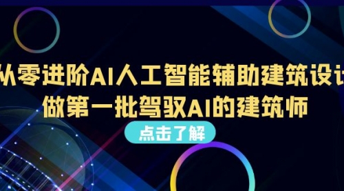 【副业项目7035期】从0进阶AI人工智能辅助建筑设计，做第一批驾驭AI的建筑师-繁星副业