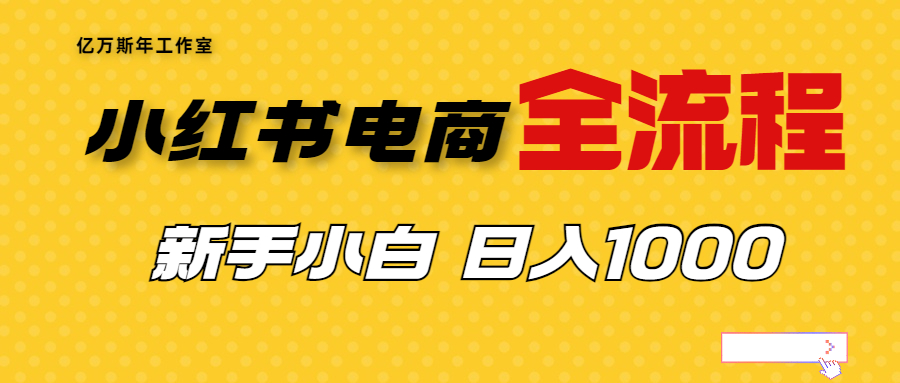 【副业项目7042期】收费4988的小红书无货源电商从0-1全流程，日入1000＋-繁星副业