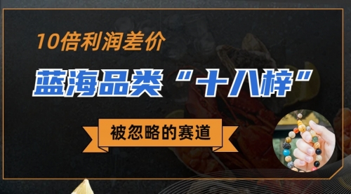【副业项目7044期】被忽略的蓝海品类“十八籽”，10倍的利润差价-繁星副业