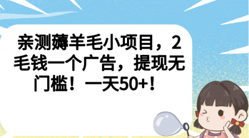 【副业项目7046期】薅羊毛小项目，2毛钱一个广告，提现无门槛！一天50+！-繁星副业