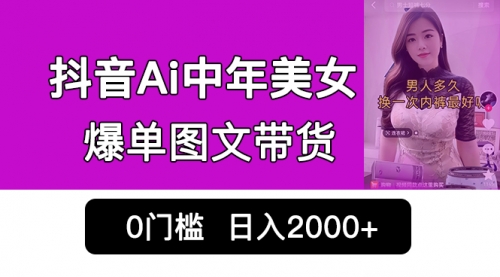 【副业项目7066期】抖音Ai中年美女爆单图文带货，最新玩法，0门槛发图文，日入2000+-繁星副业