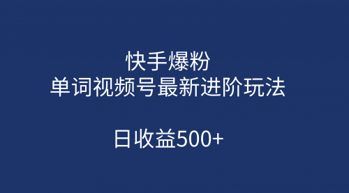 【副业项目第7168期】快手爆粉，单词视频号最新进阶玩法，日收益500+-繁星副业