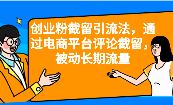 【副业项目6957期】创业粉截留引流法，通过电商平台评论截留，被动长期流量-繁星副业